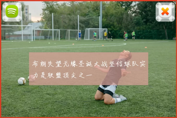 布朗失望无缘圣诞大战坚信球队实力是联盟顶尖之一